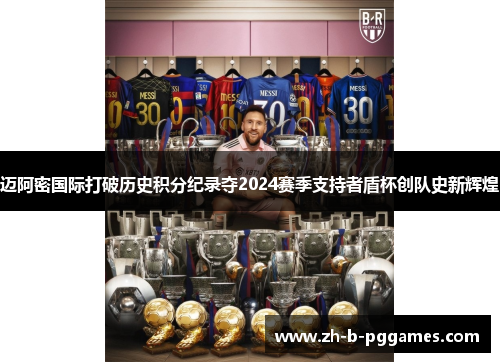 迈阿密国际打破历史积分纪录夺2024赛季支持者盾杯创队史新辉煌 迈阿密国际打破历史积分纪录夺2024赛季支持者盾杯创队史新辉煌