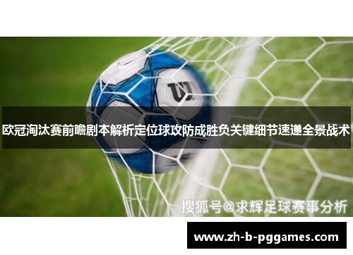 欧冠淘汰赛前瞻剧本解析定位球攻防成胜负关键细节速递全景战术